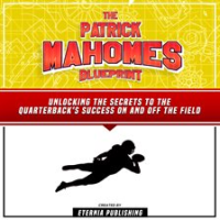Patrick_Mahomes_Blueprint__Unlocking_the_Secrets_to_the_Quarterback_s_Success_on_and_off_the_Field